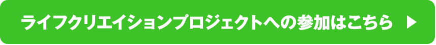 ライフクリエイションプロジェクトへの参加はこちら