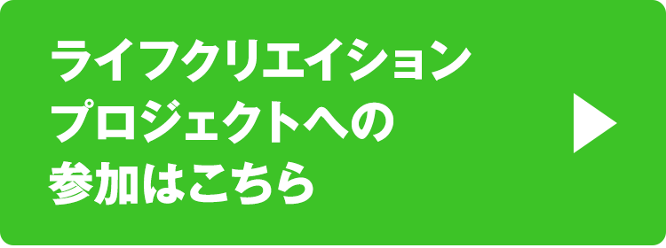 ライフクリエイションプロジェクトへの参加はこちら