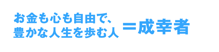 お金も心も自由で、豊かな人生を歩む人＝成幸者